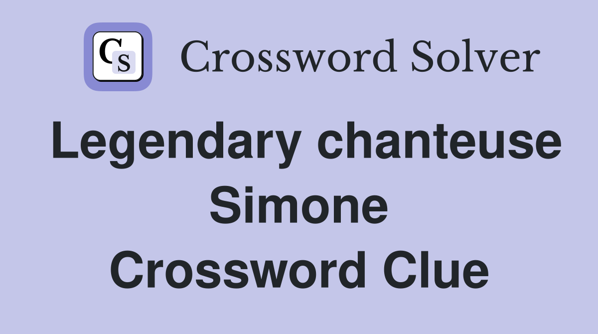 Legendary chanteuse Simone Crossword Clue