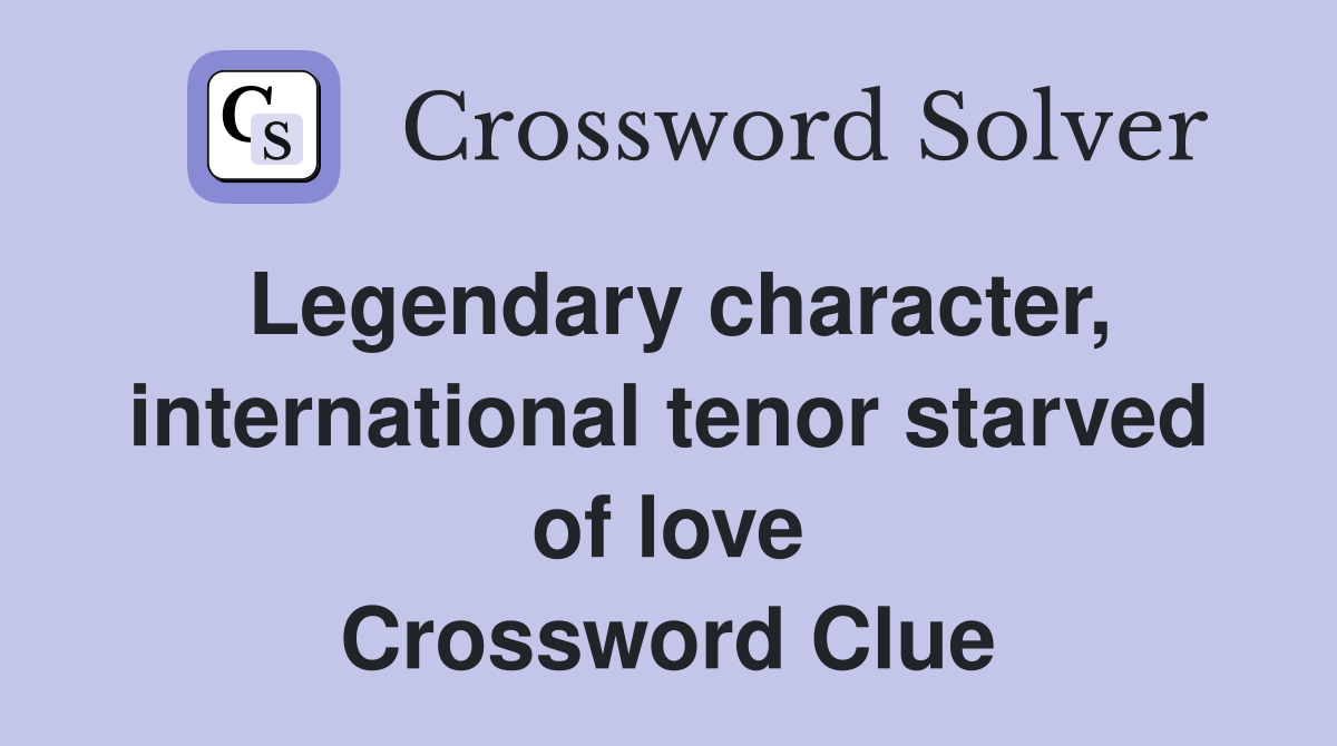 Legendary character, international tenor starved of love Crossword Clue
