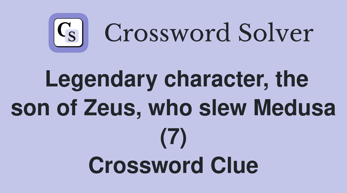Legendary character, the son of Zeus, who slew Medusa (7) Crossword Clue