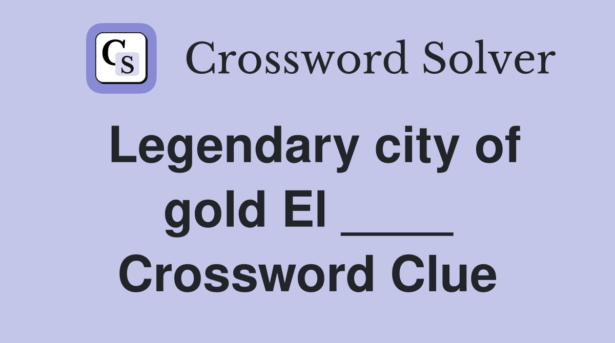 Legendary city of gold El ____ Crossword Clue