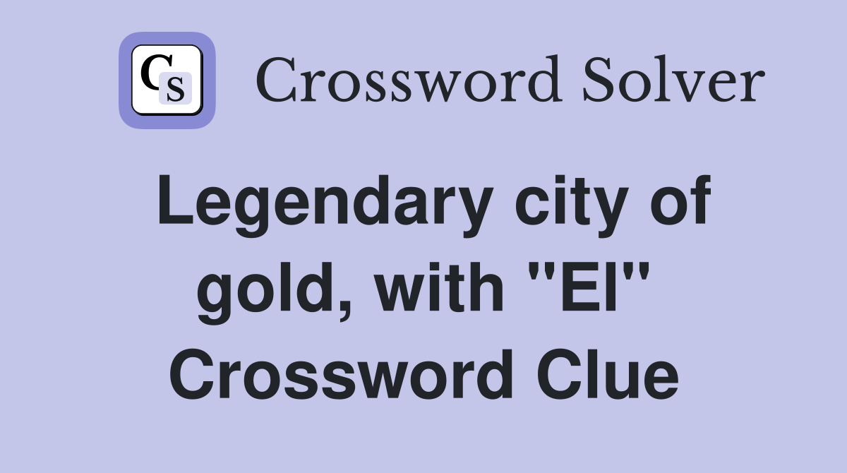 Legendary city of gold, with "El" Crossword Clue