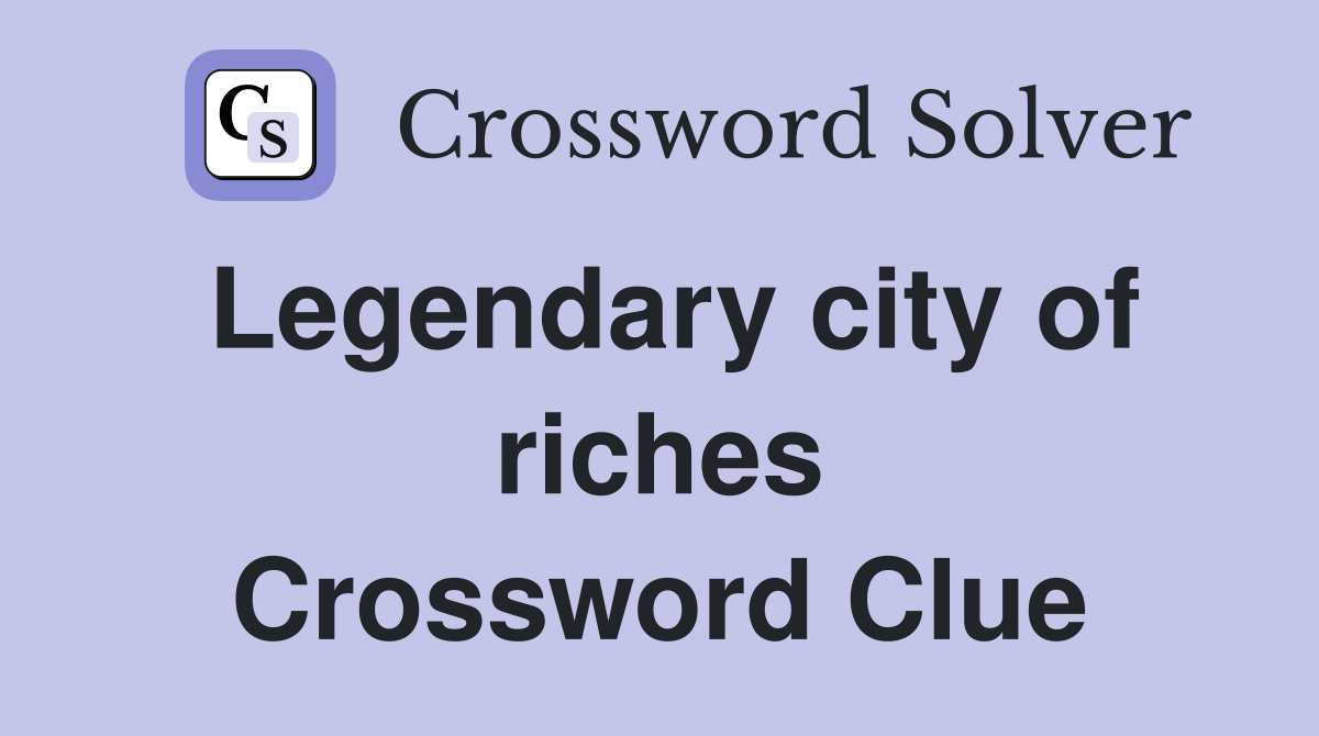 Legendary city of riches Crossword Clue