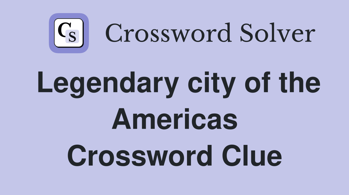 Legendary city of the Americas Crossword Clue