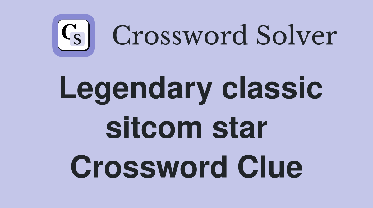 Legendary classic sitcom star Crossword Clue