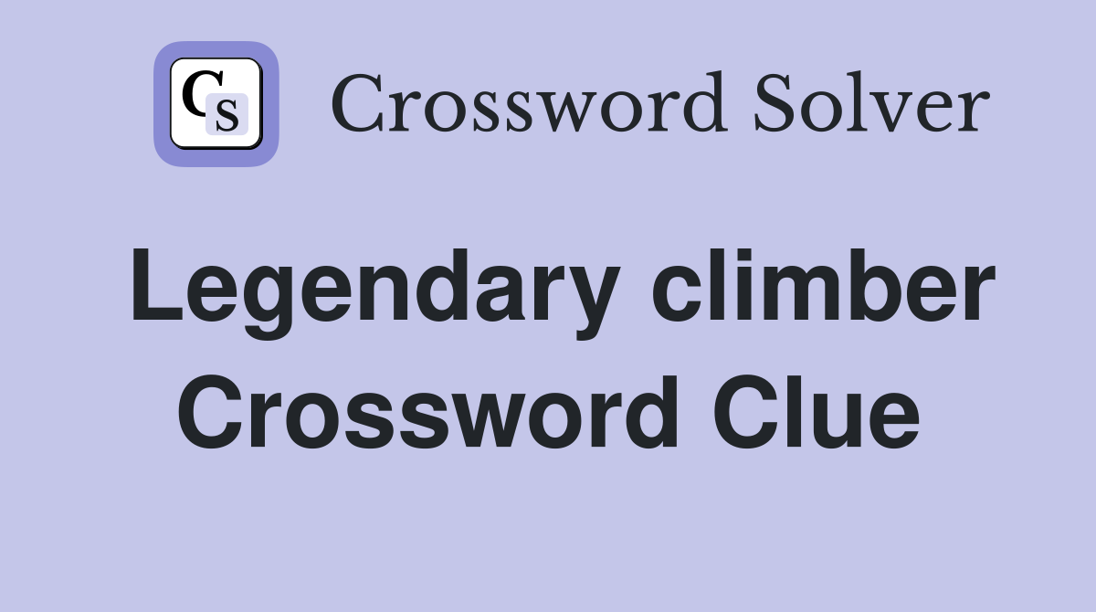 Legendary climber Crossword Clue