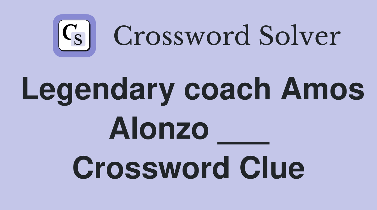 Legendary coach Amos Alonzo ___ Crossword Clue
