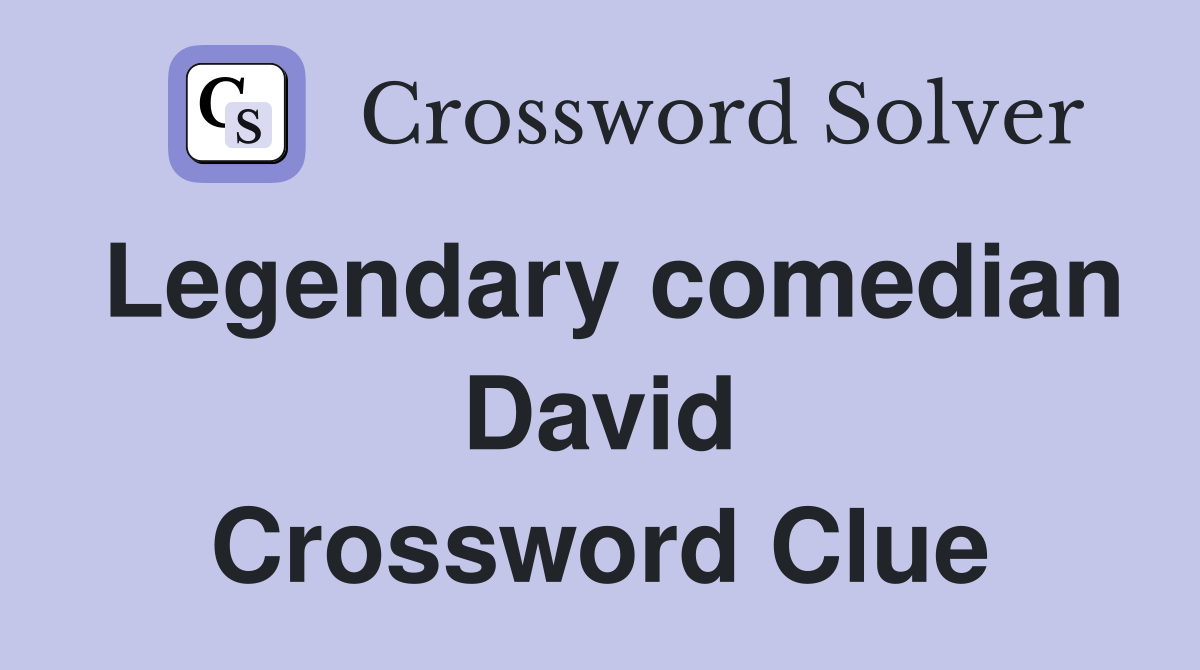 Legendary comedian David Crossword Clue
