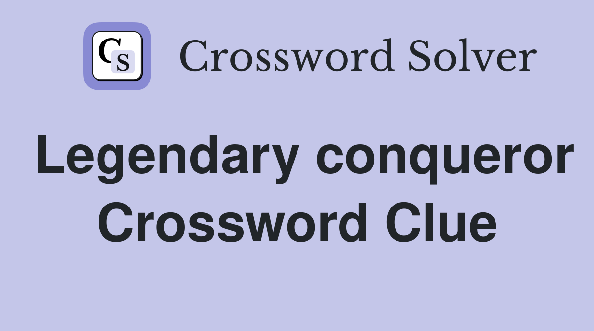 Legendary conqueror Crossword Clue