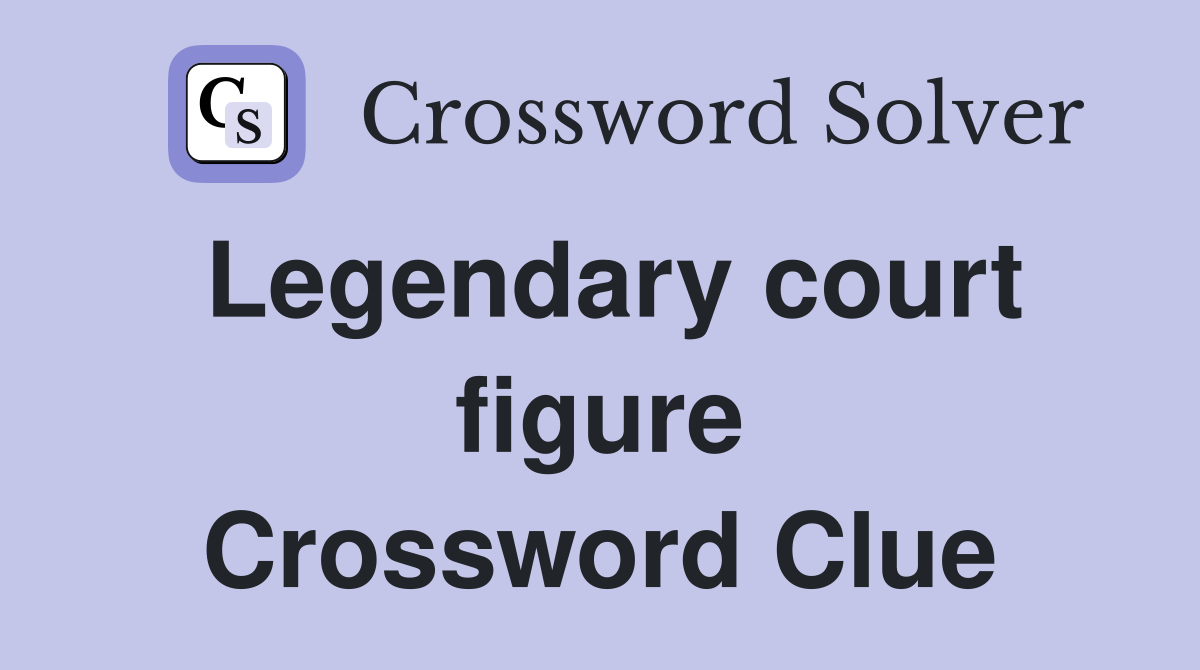 Legendary court figure Crossword Clue