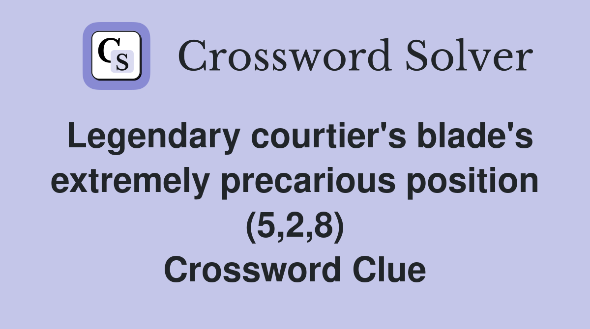 Legendary courtier's blade's extremely precarious position (5,2,8) Crossword Clue