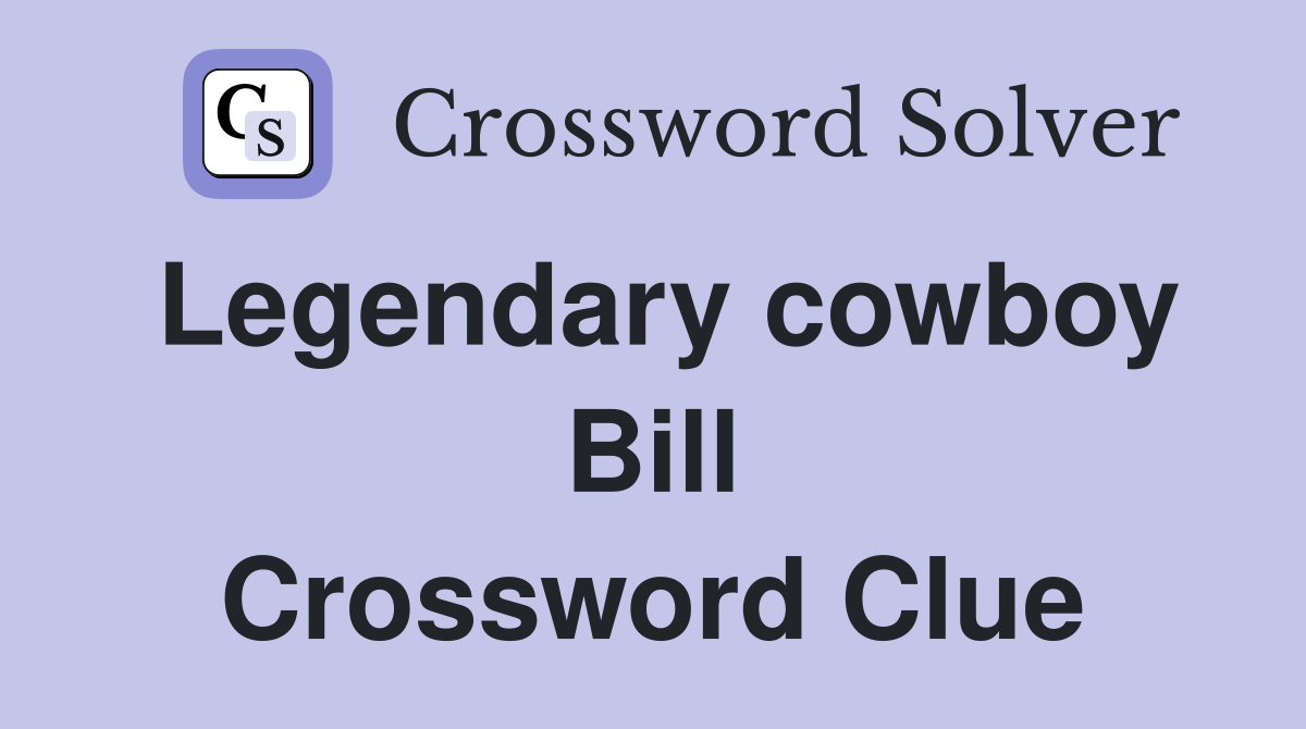 Legendary cowboy Bill Crossword Clue