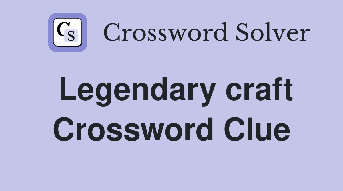 Legendary craft Crossword Clue