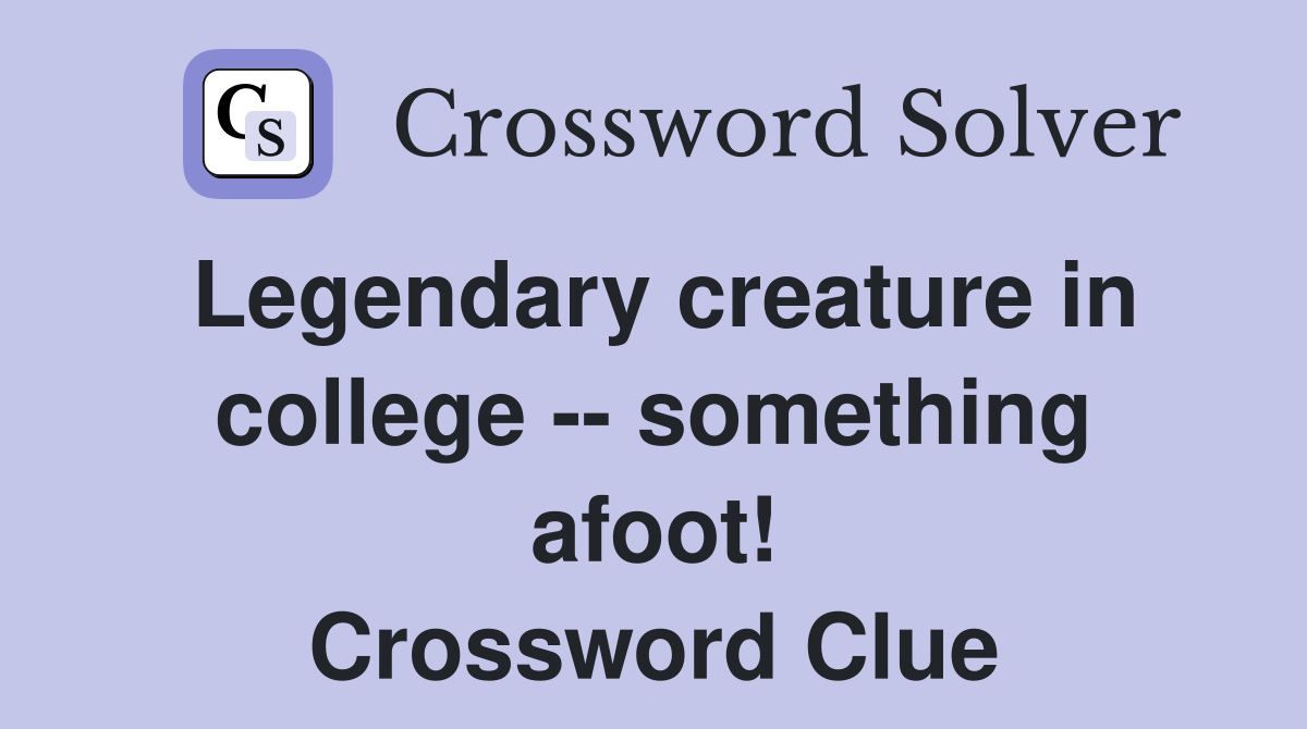 Legendary creature in college -- something afoot! Crossword Clue
