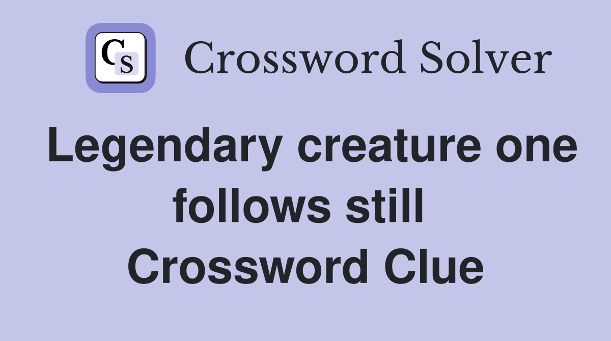 Legendary creature one follows still  Crossword Clue