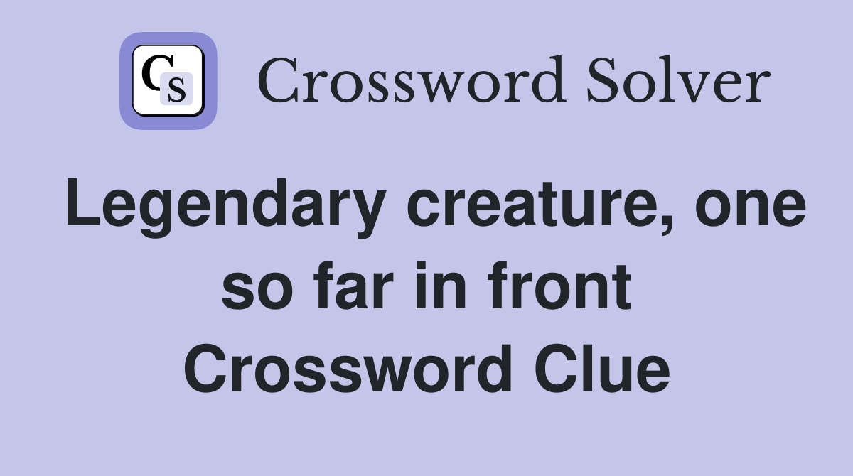 Legendary creature, one so far in front Crossword Clue