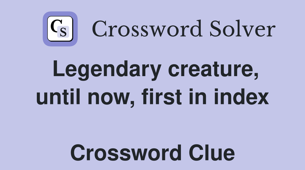 Legendary creature, until now, first in index  Crossword Clue