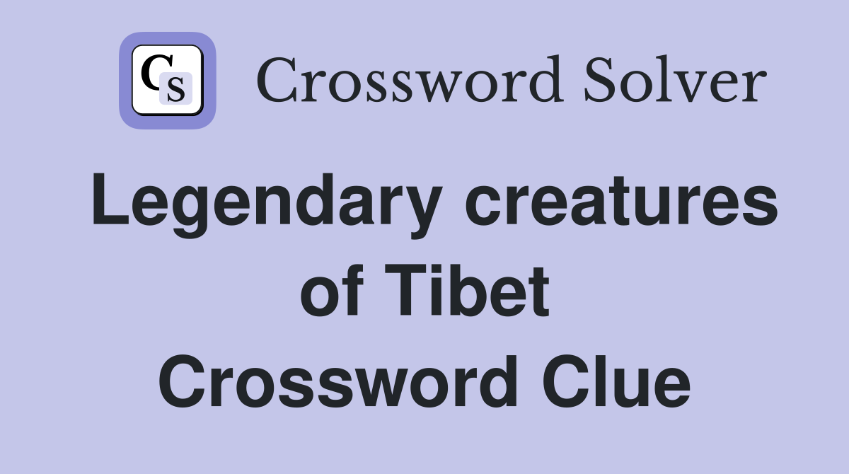 Legendary creatures of Tibet Crossword Clue