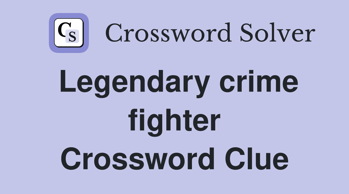 Legendary crime fighter Crossword Clue