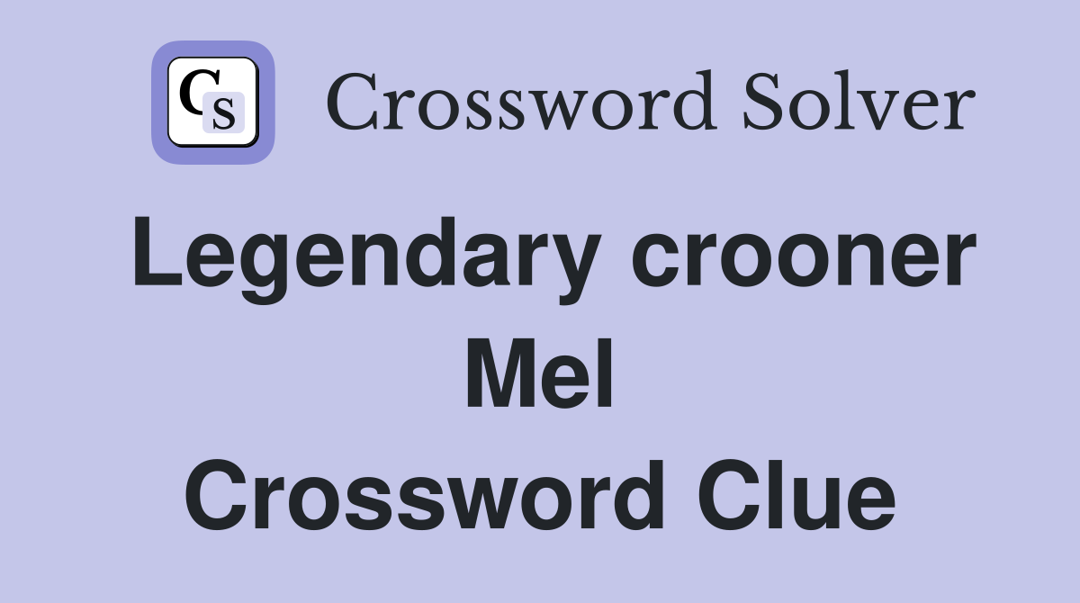 Legendary crooner Mel Crossword Clue