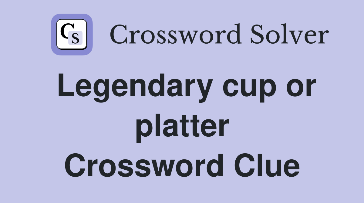 Legendary cup or platter Crossword Clue