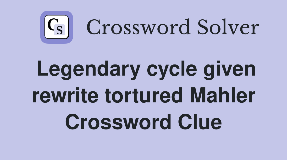Legendary cycle given rewrite tortured Mahler Crossword Clue