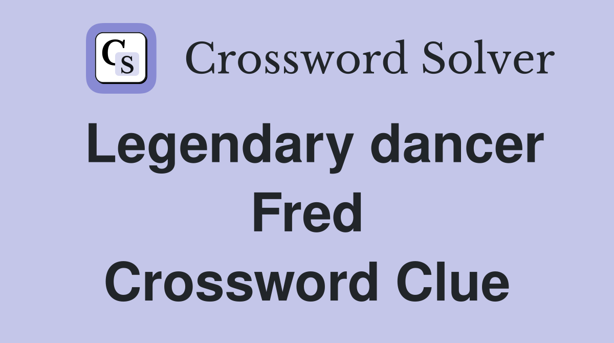 Legendary dancer Fred Crossword Clue