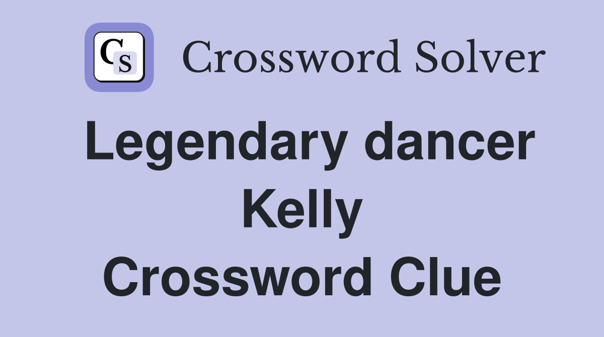 Legendary dancer Kelly Crossword Clue