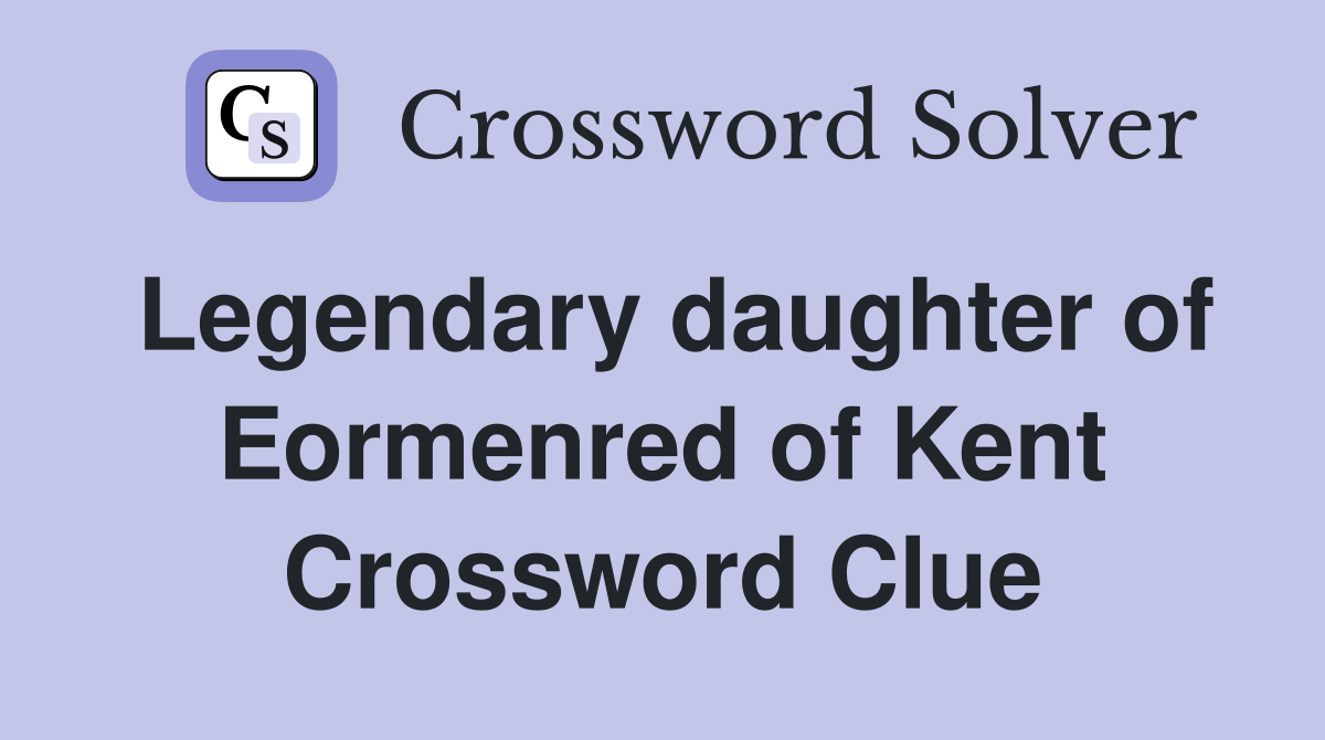 Legendary daughter of Eormenred of Kent Crossword Clue