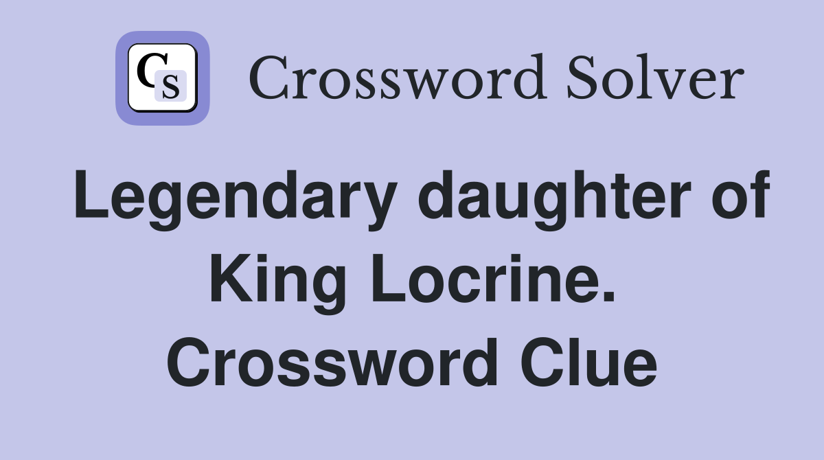 Legendary daughter of King Locrine. Crossword Clue
