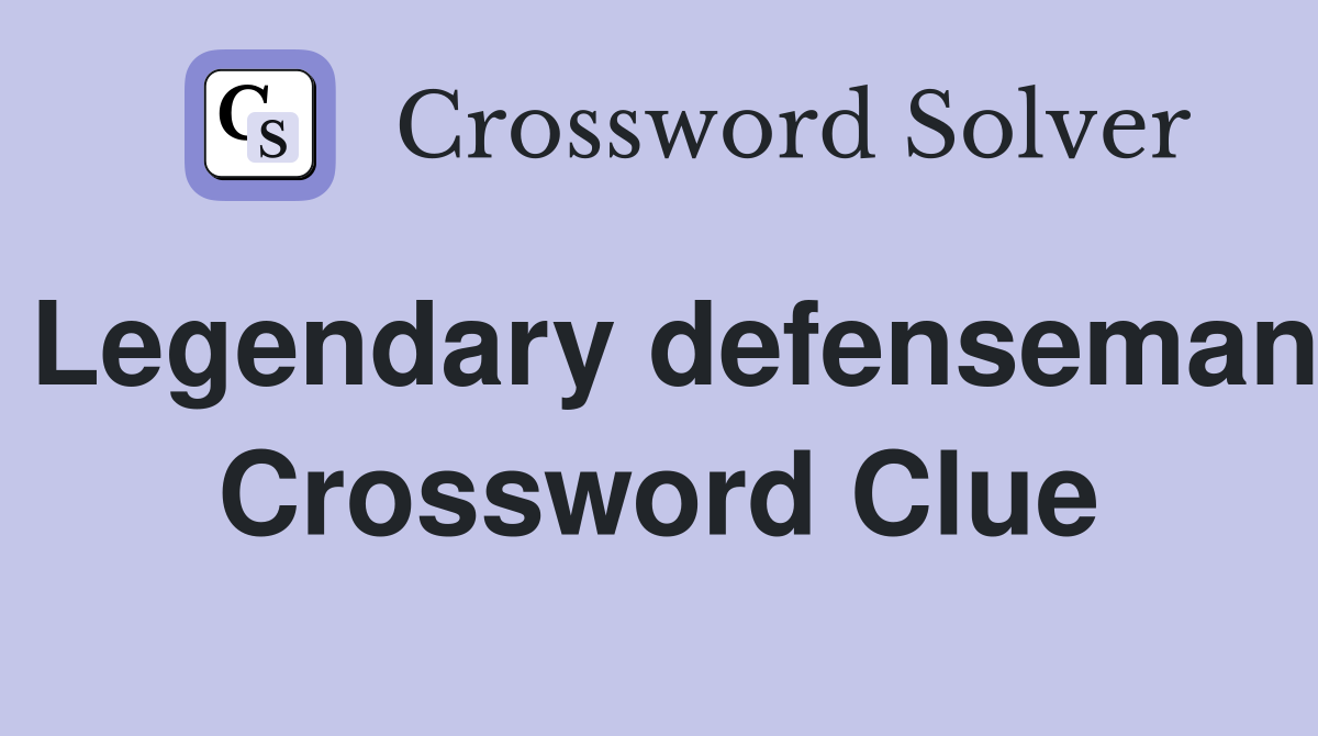 Legendary defenseman Crossword Clue