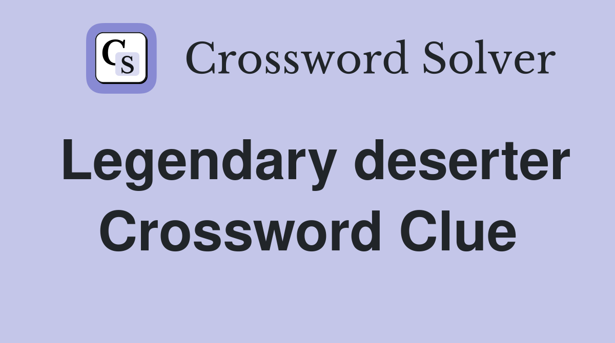 Legendary deserter Crossword Clue
