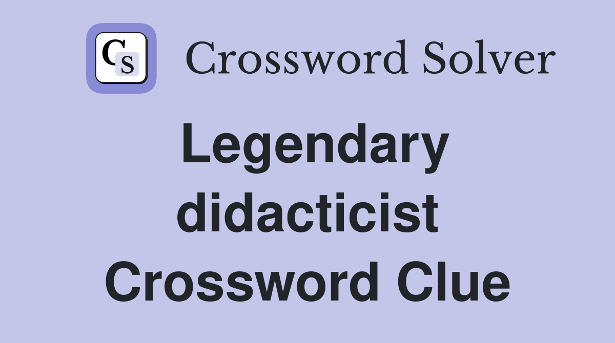 Legendary didacticist Crossword Clue