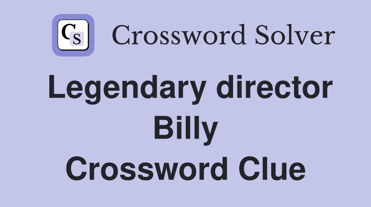 Legendary director Billy Crossword Clue
