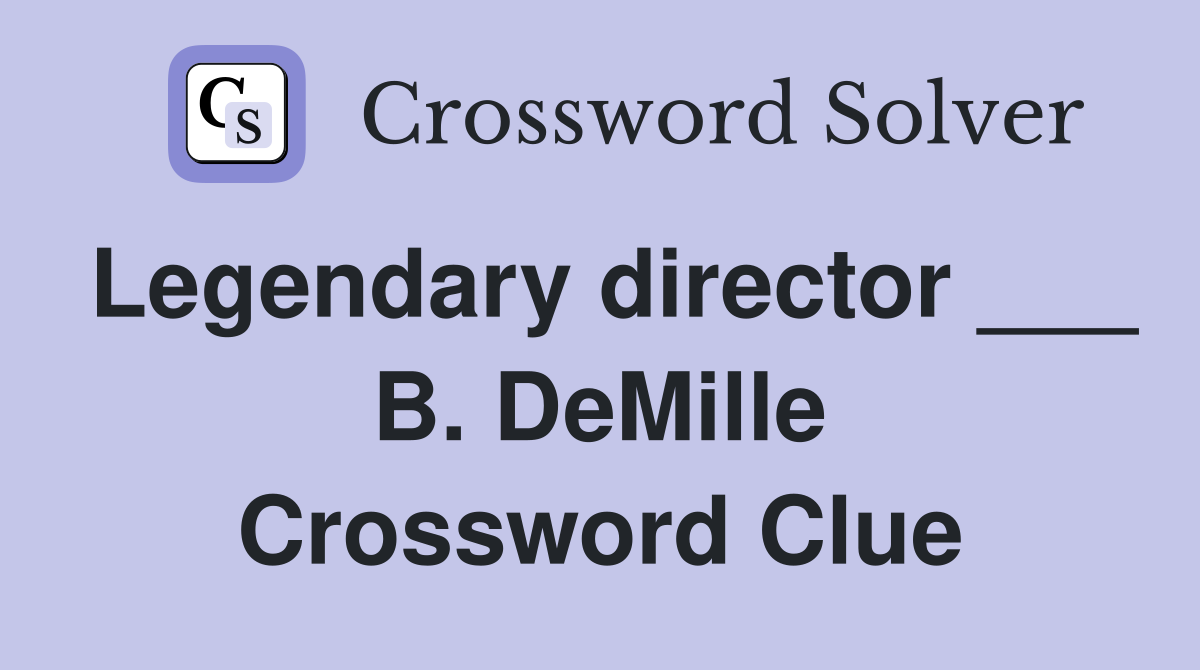 Legendary director ___ B. DeMille Crossword Clue