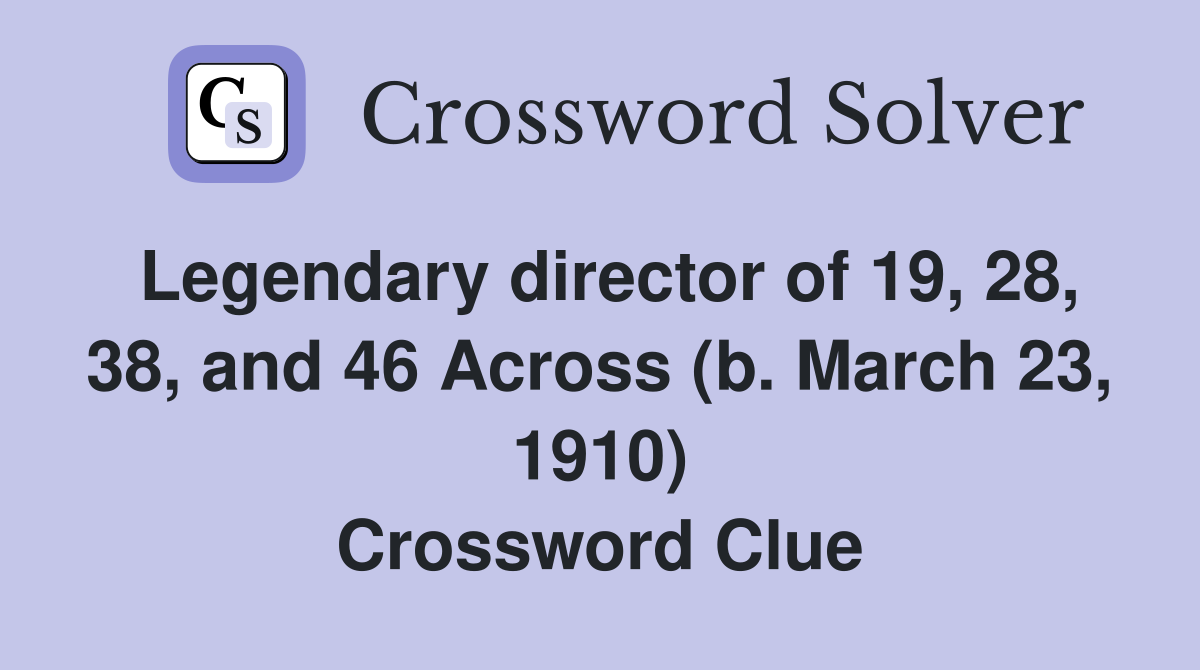 Legendary director of 19, 28, 38, and 46 Across (b. March 23, 1910) Crossword Clue