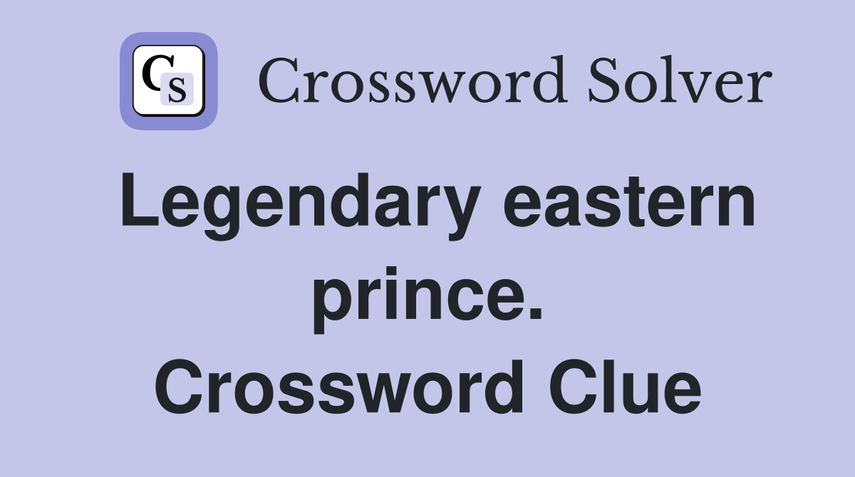 Legendary eastern prince. Crossword Clue