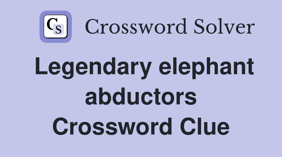 Legendary elephant abductors Crossword Clue