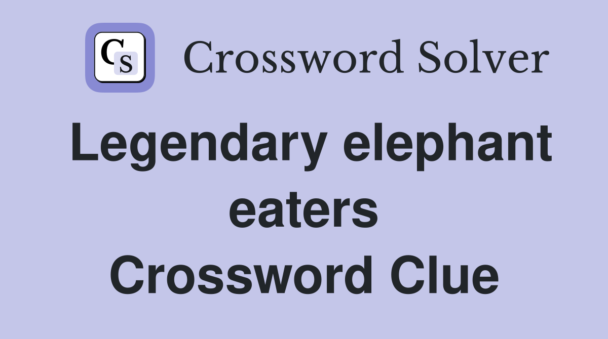 Legendary elephant eaters Crossword Clue