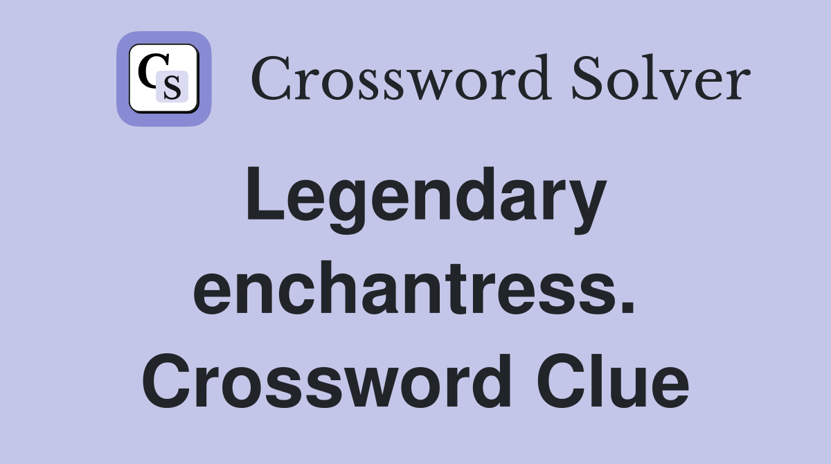Legendary enchantress. Crossword Clue