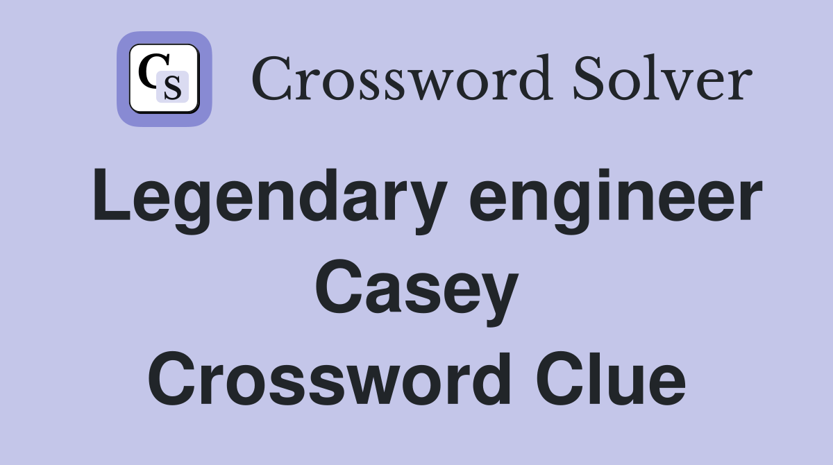 Legendary engineer Casey Crossword Clue