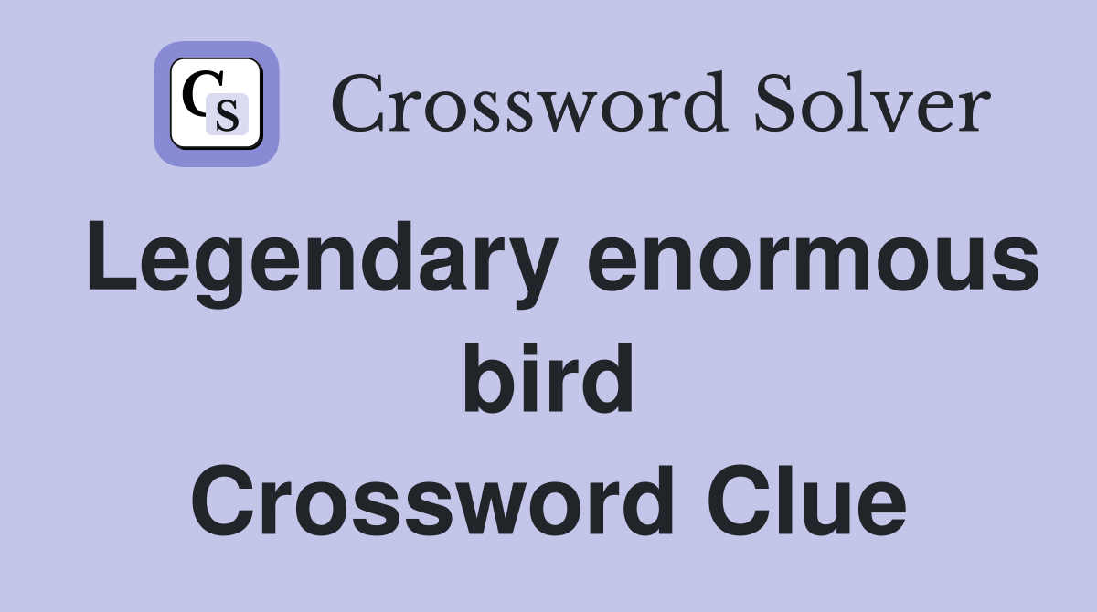 Legendary enormous bird Crossword Clue