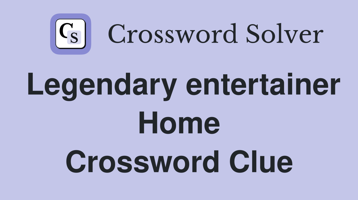 Legendary entertainer Home Crossword Clue