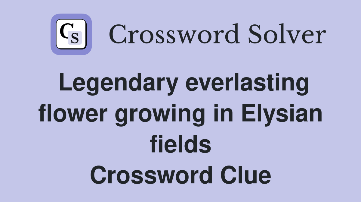 Legendary everlasting flower growing in Elysian fields Crossword Clue