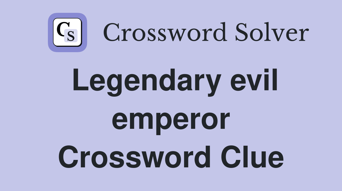 Legendary evil emperor Crossword Clue