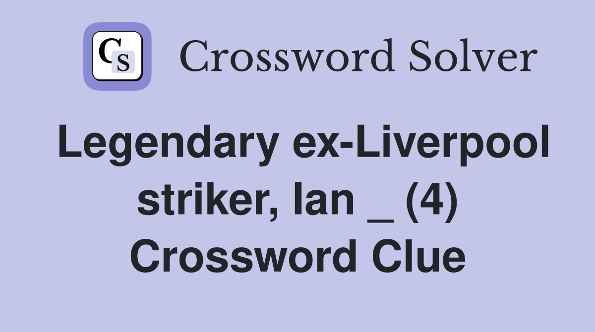 Legendary ex-Liverpool striker, Ian _ (4) Crossword Clue