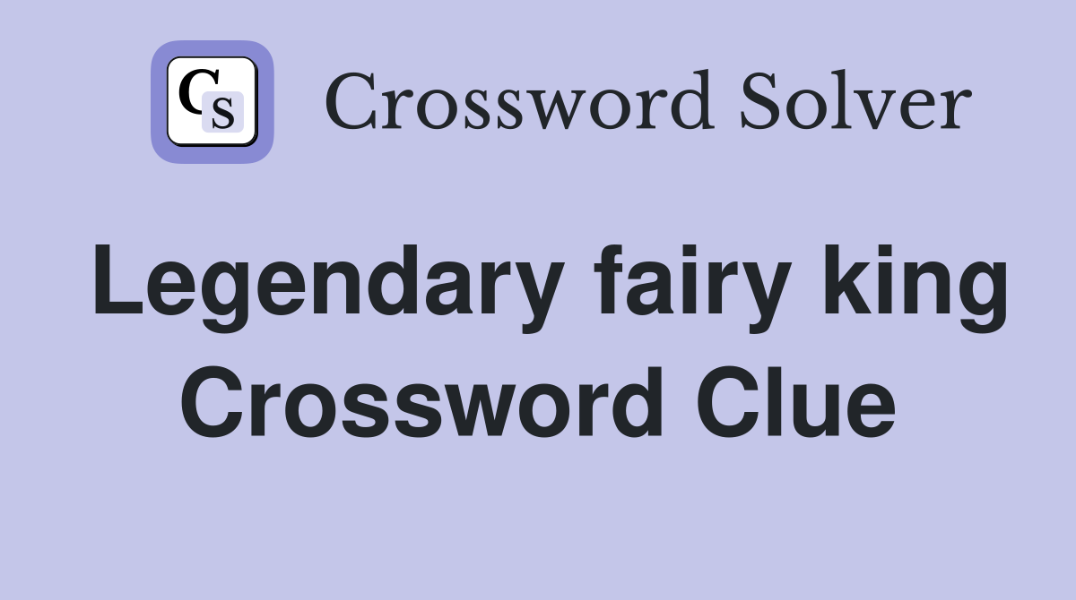 Legendary fairy king Crossword Clue