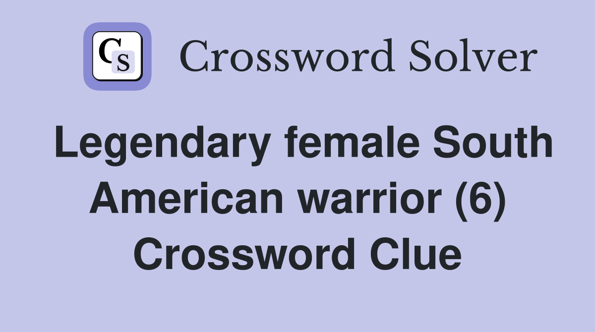 Legendary female South American warrior (6) Crossword Clue