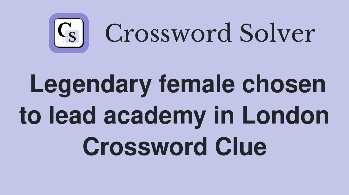 Legendary female chosen to lead academy in London Crossword Clue