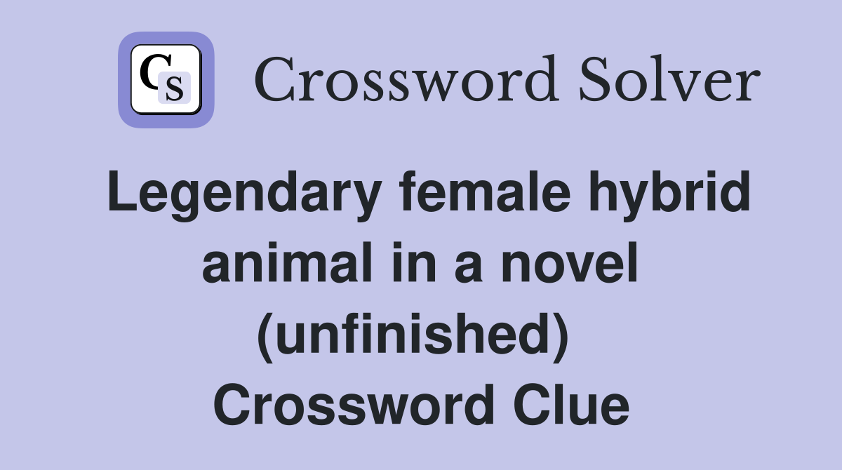 Legendary female hybrid animal in a novel (unfinished)  Crossword Clue