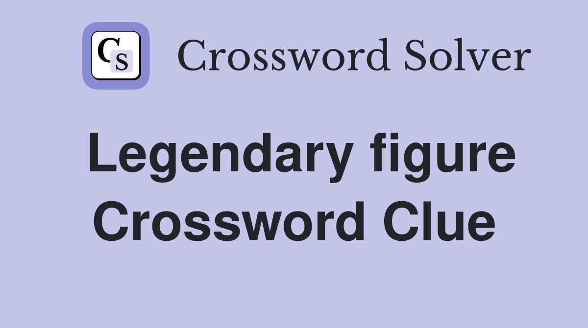 Legendary figure Crossword Clue